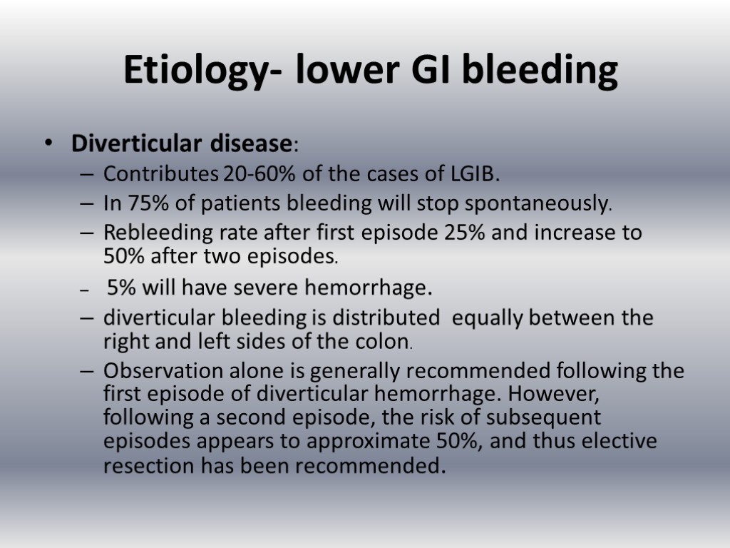 Etiology- lower GI bleeding Diverticular disease: Contributes 20-60% of the cases of LGIB. In